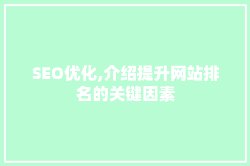 SEO优化,介绍提升网站排名的关键因素