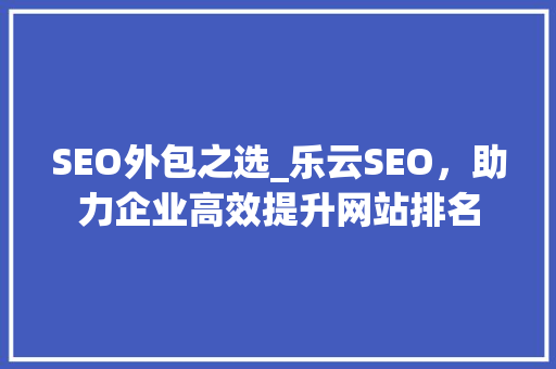 SEO外包之选_乐云SEO，助力企业高效提升网站排名