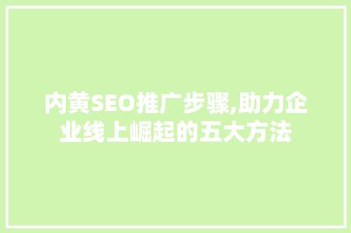 内黄SEO推广步骤,助力企业线上崛起的五大方法