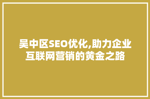 吴中区SEO优化,助力企业互联网营销的黄金之路