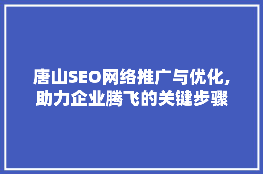 唐山SEO网络推广与优化,助力企业腾飞的关键步骤