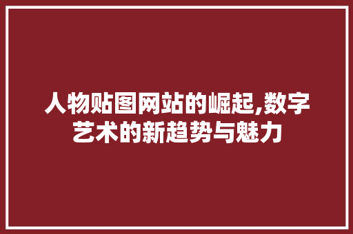 人物贴图网站的崛起,数字艺术的新趋势与魅力