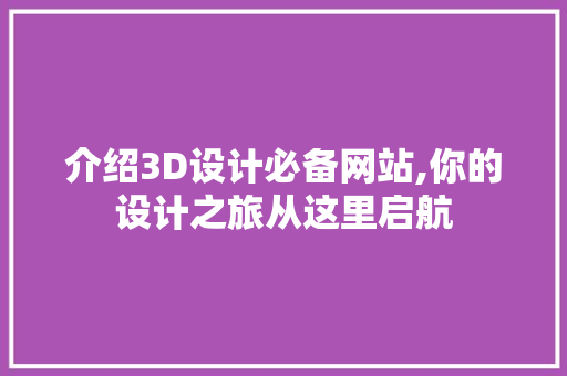 介绍3D设计必备网站,你的设计之旅从这里启航 网站建设