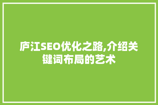 庐江SEO优化之路,介绍关键词布局的艺术