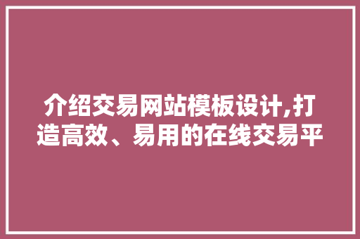 介绍交易网站模板设计,打造高效、易用的在线交易平台 MySQL
