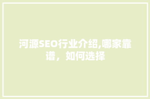 河源SEO行业介绍,哪家靠谱，如何选择