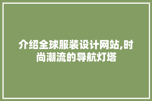 介绍全球服装设计网站,时尚潮流的导航灯塔