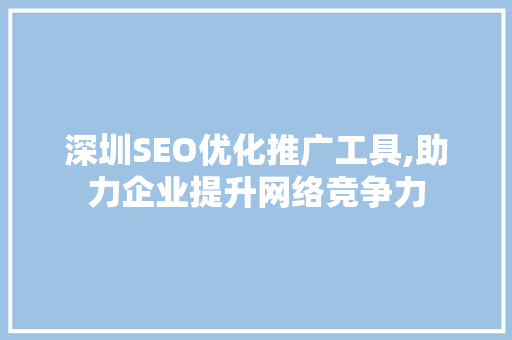 深圳SEO优化推广工具,助力企业提升网络竞争力