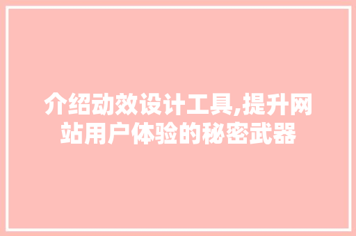 介绍动效设计工具,提升网站用户体验的秘密武器 网站建设