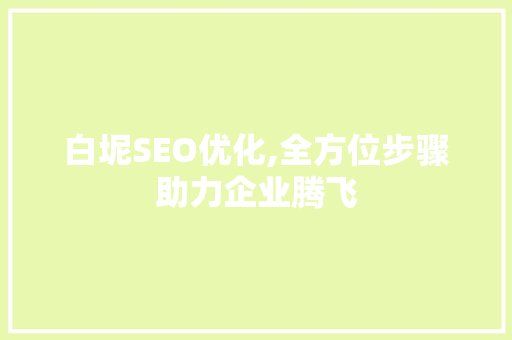 白坭SEO优化,全方位步骤助力企业腾飞
