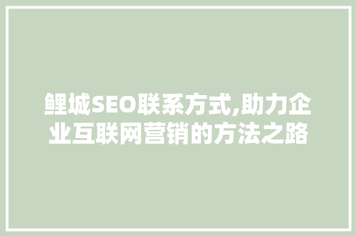 鲤城SEO联系方式,助力企业互联网营销的方法之路