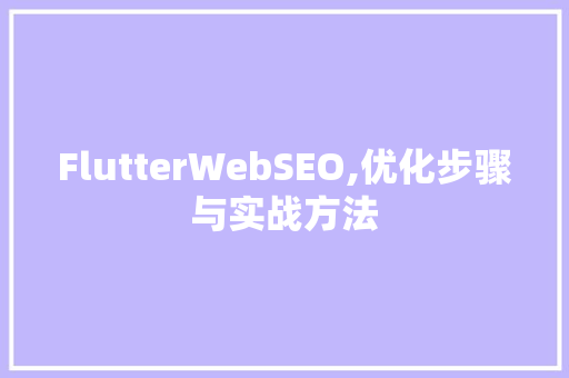 FlutterWebSEO,优化步骤与实战方法