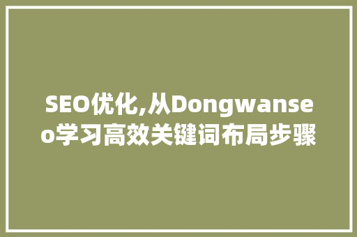 SEO优化,从Dongwanseo学习高效关键词布局步骤