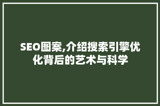 SEO图案,介绍搜索引擎优化背后的艺术与科学