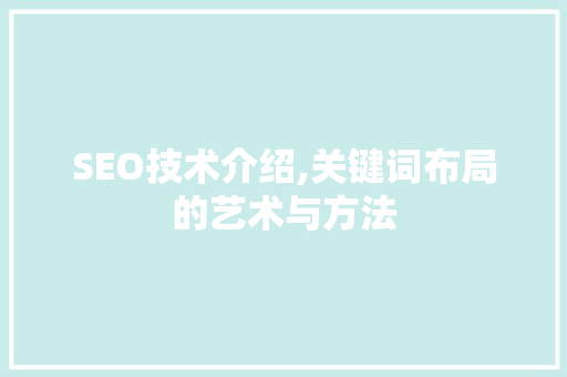 SEO技术介绍,关键词布局的艺术与方法