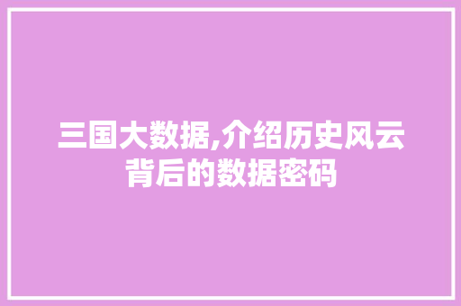 三国大数据,介绍历史风云背后的数据密码