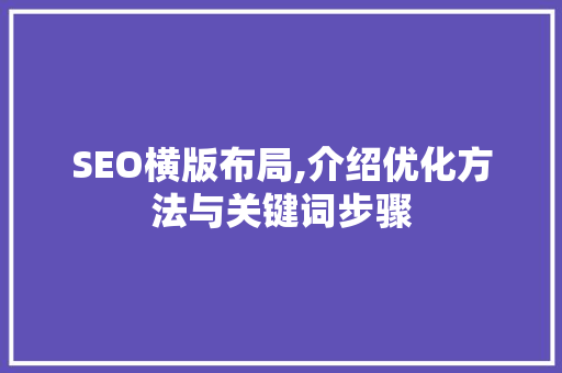 SEO横版布局,介绍优化方法与关键词步骤