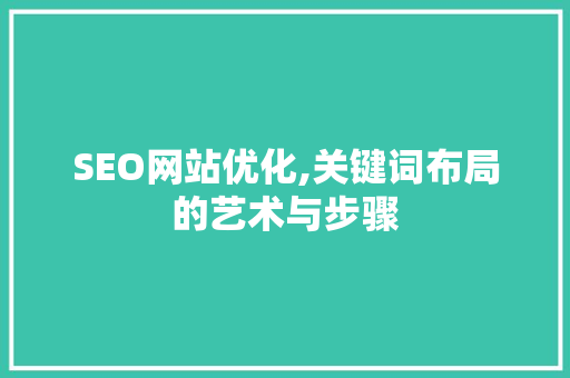 SEO网站优化,关键词布局的艺术与步骤