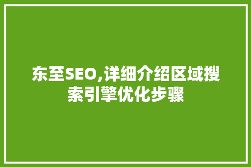 东至SEO,详细介绍区域搜索引擎优化步骤