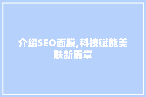 介绍SEO面膜,科技赋能美肤新篇章