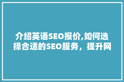 介绍英语SEO报价,如何选择合适的SEO服务，提升网站排名