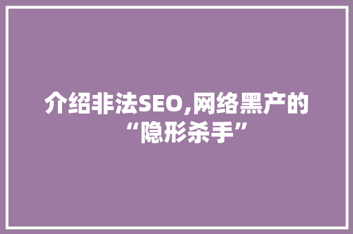 介绍非法SEO,网络黑产的“隐形杀手”