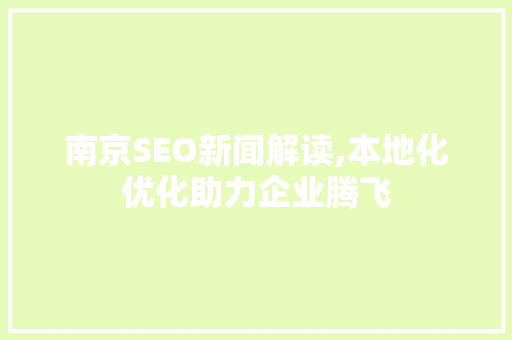 南京SEO新闻解读,本地化优化助力企业腾飞