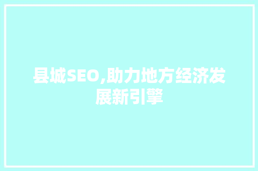 县城SEO,助力地方经济发展新引擎