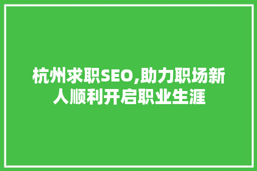 杭州求职SEO,助力职场新人顺利开启职业生涯
