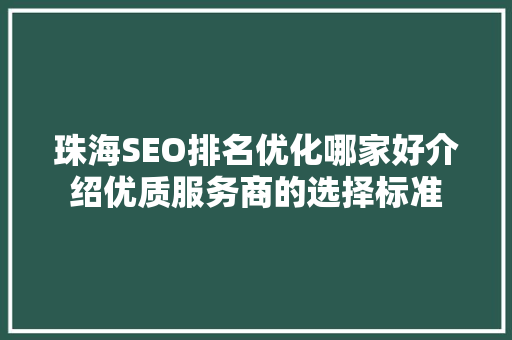 珠海SEO排名优化哪家好介绍优质服务商的选择标准