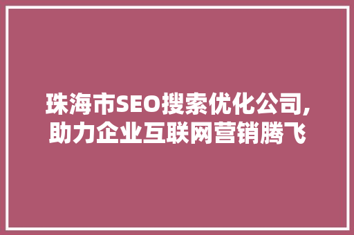 珠海市SEO搜索优化公司,助力企业互联网营销腾飞