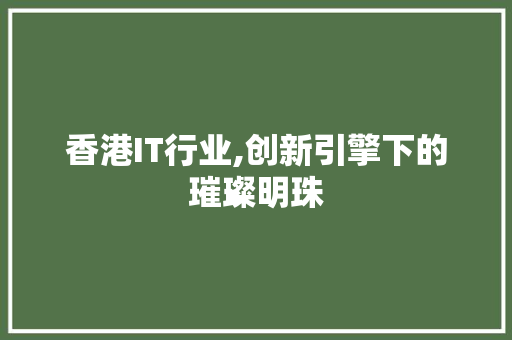 香港IT行业,创新引擎下的璀璨明珠 商务信函