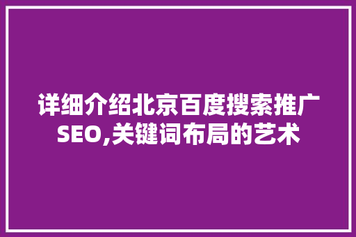 详细介绍北京百度搜索推广SEO,关键词布局的艺术