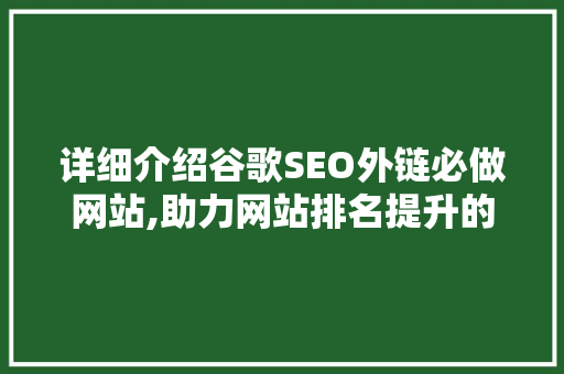 详细介绍谷歌SEO外链必做网站,助力网站排名提升的秘密武器