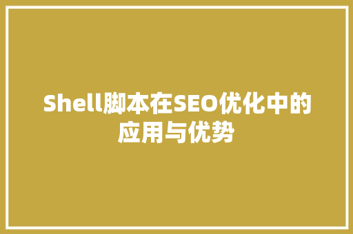 Shell脚本在SEO优化中的应用与优势