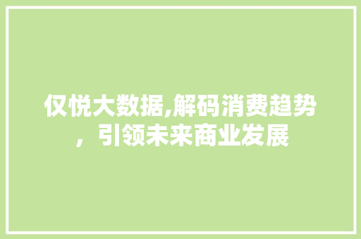 仅悦大数据,解码消费趋势，引领未来商业发展 商务信函