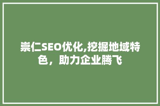 崇仁SEO优化,挖掘地域特色，助力企业腾飞
