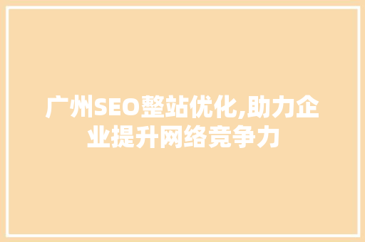 广州SEO整站优化,助力企业提升网络竞争力