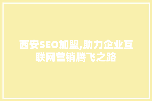 西安SEO加盟,助力企业互联网营销腾飞之路