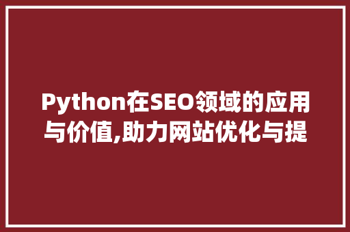 Python在SEO领域的应用与价值,助力网站优化与提升排名