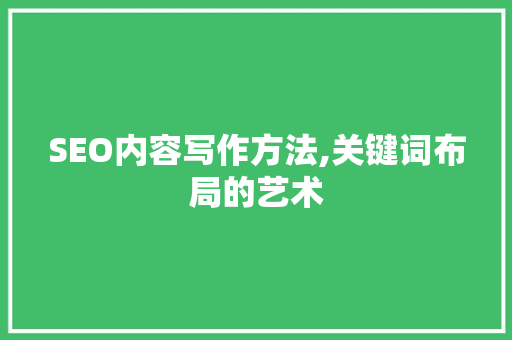 SEO内容写作方法,关键词布局的艺术