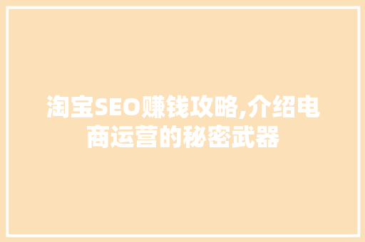 淘宝SEO赚钱攻略,介绍电商运营的秘密武器