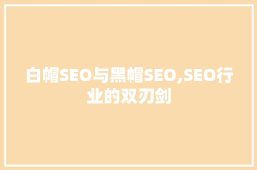 白帽SEO与黑帽SEO,SEO行业的双刃剑