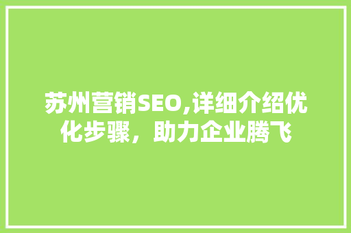 苏州营销SEO,详细介绍优化步骤，助力企业腾飞