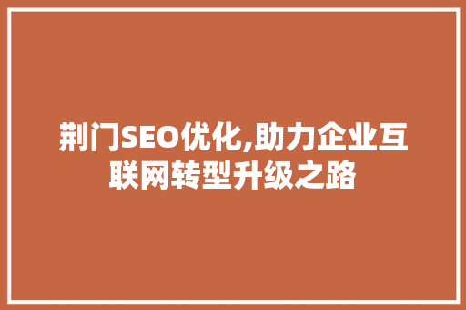 荆门SEO优化,助力企业互联网转型升级之路