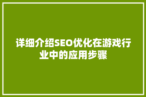 详细介绍SEO优化在游戏行业中的应用步骤