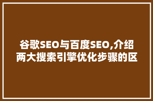 谷歌SEO与百度SEO,介绍两大搜索引擎优化步骤的区别与共通点