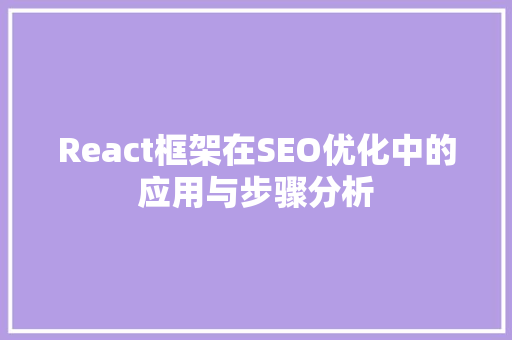 React框架在SEO优化中的应用与步骤分析