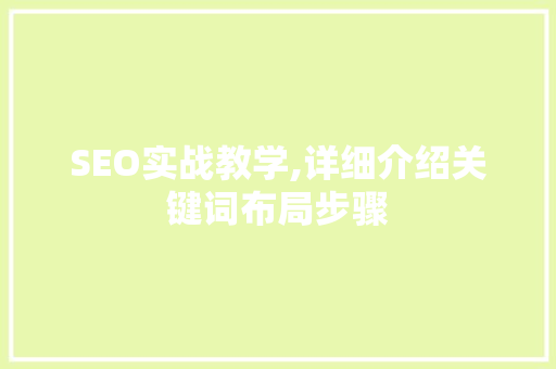 SEO实战教学,详细介绍关键词布局步骤