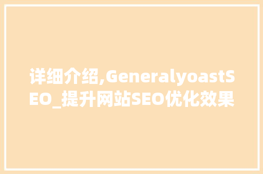 详细介绍,GeneralyoastSEO_提升网站SEO优化效果的关键步骤